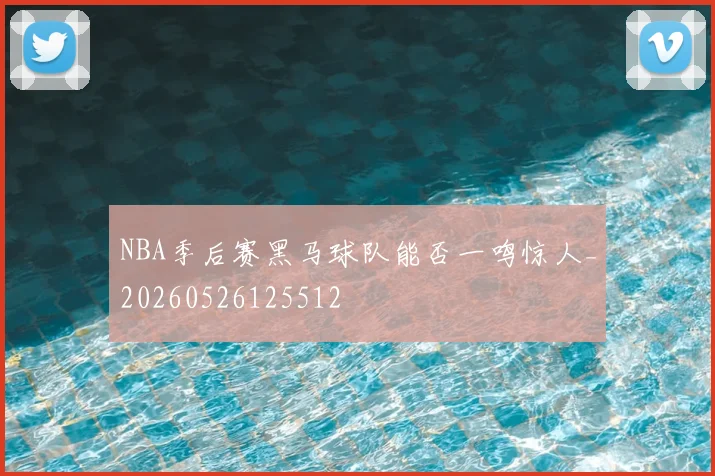 NBA季后赛黑马球队能否一鸣惊人_20260526125512